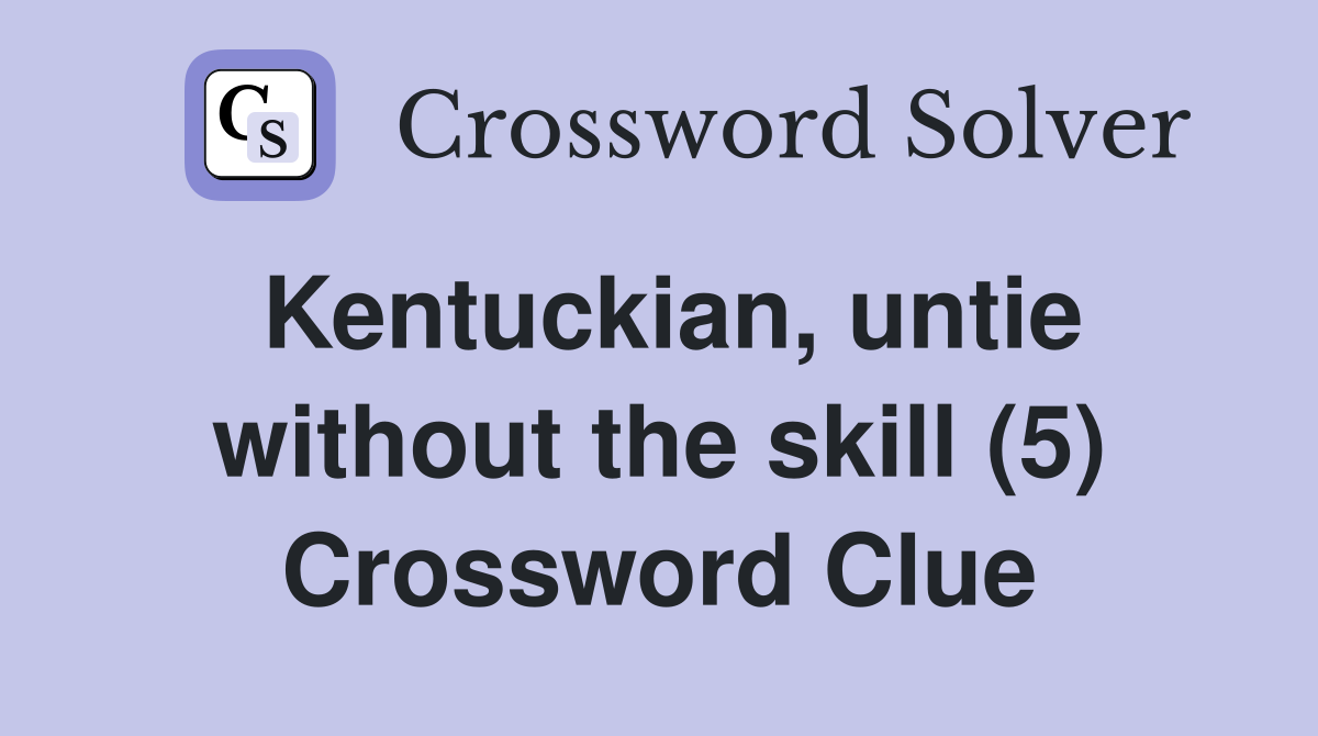 Kentuckian, untie without the skill (5) Crossword Clue