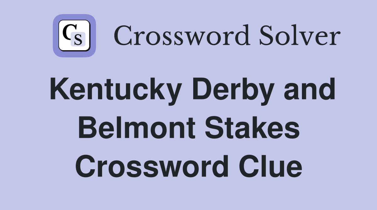 Kentucky Derby and Belmont Stakes Crossword Clue