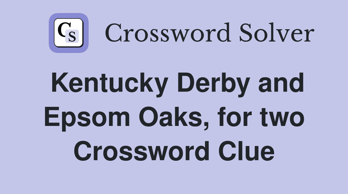 Kentucky Derby and Epsom Oaks, for two Crossword Clue