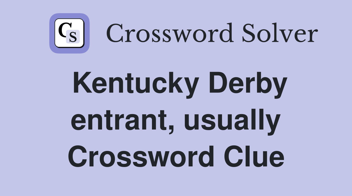 Kentucky Derby entrant, usually Crossword Clue