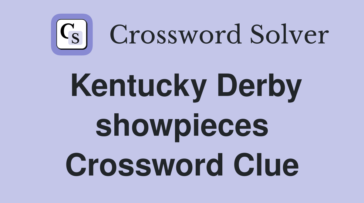 Kentucky Derby showpieces Crossword Clue