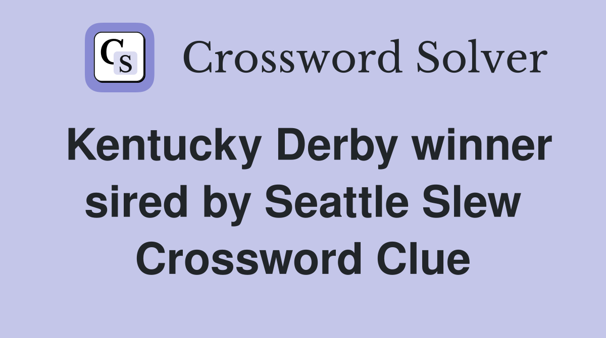 Kentucky Derby winner sired by Seattle Slew Crossword Clue
