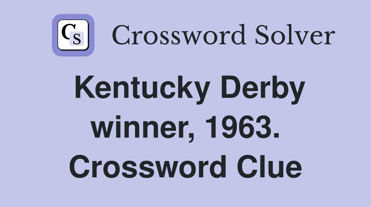Kentucky Derby winner, 1963. Crossword Clue