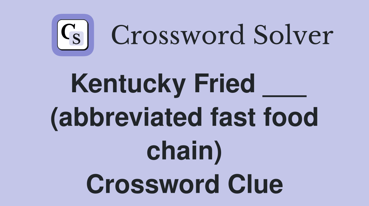 Kentucky Fried ___ (abbreviated fast food chain) Crossword Clue