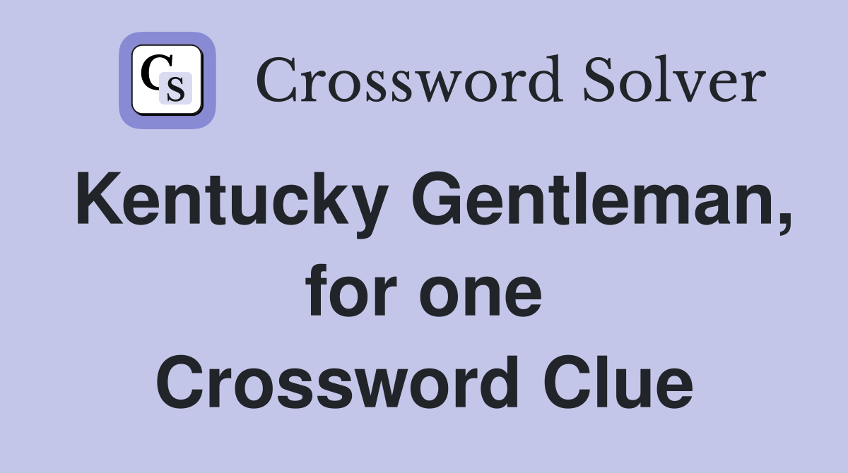 Kentucky Gentleman, for one Crossword Clue