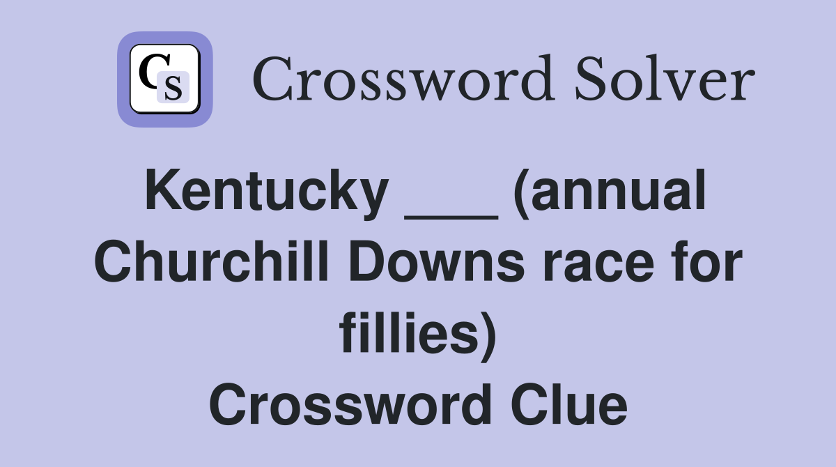 Kentucky ___ (annual Churchill Downs race for fillies) Crossword Clue