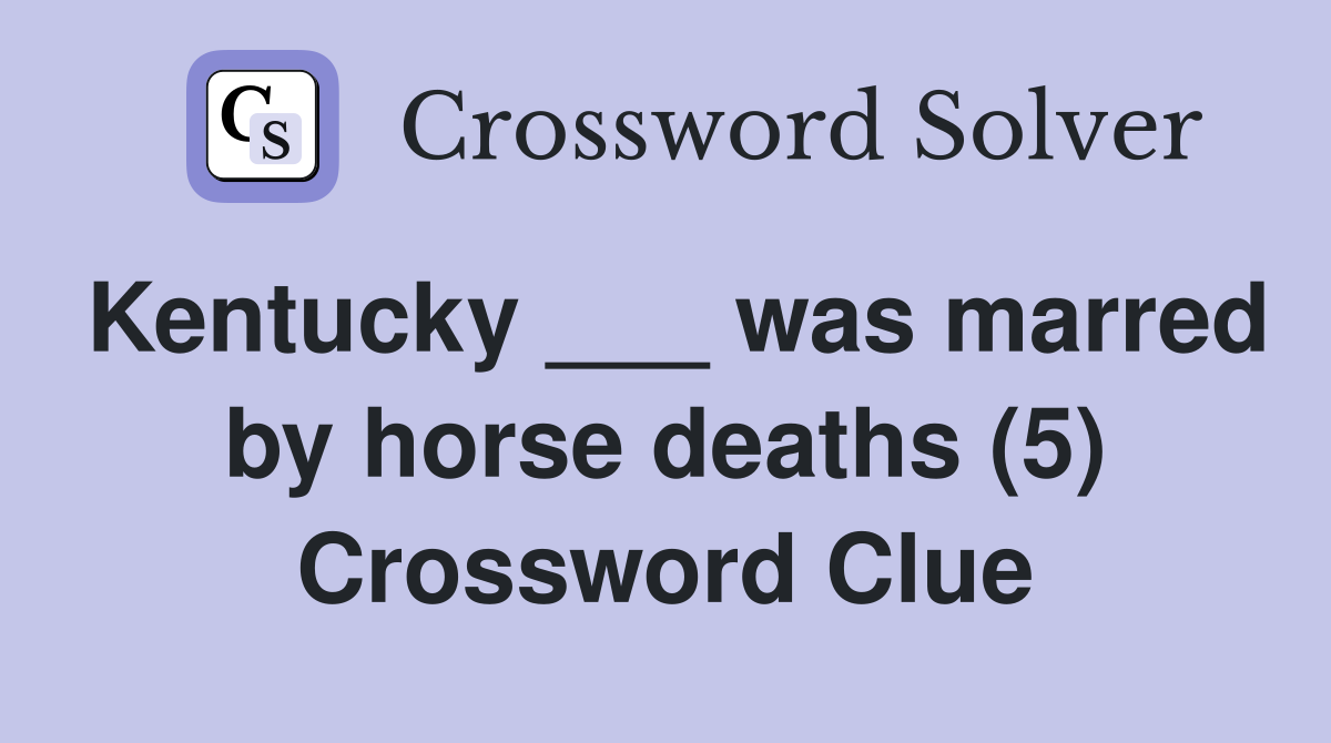 Kentucky ___ was marred by horse deaths (5) Crossword Clue