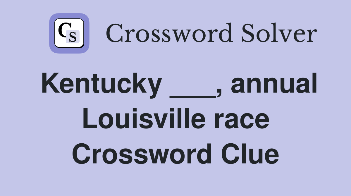 Kentucky ___, annual Louisville race Crossword Clue
