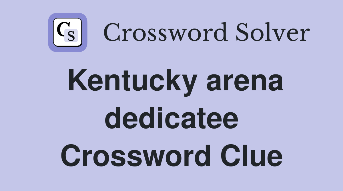 Kentucky arena dedicatee Crossword Clue