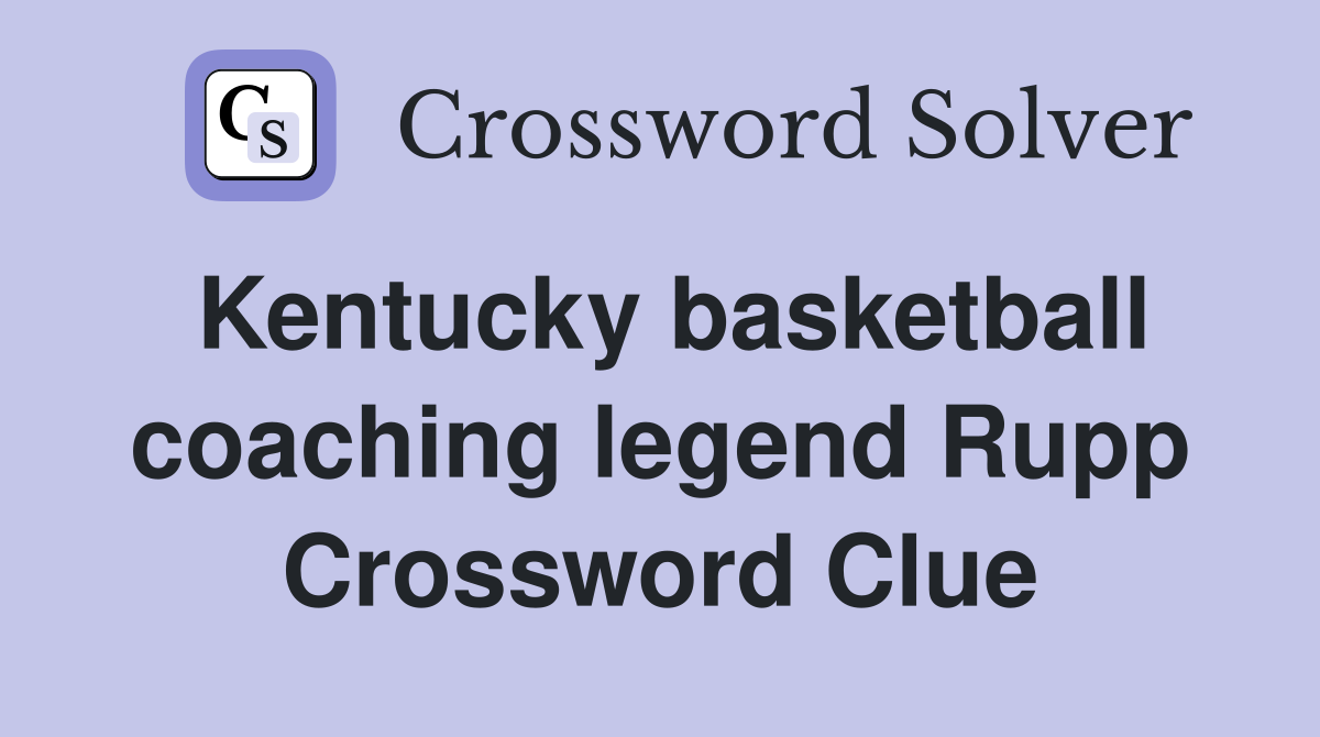 Kentucky basketball coaching legend Rupp Crossword Clue