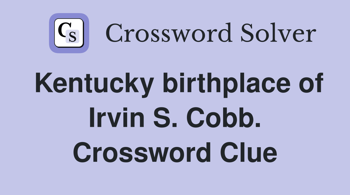 Kentucky birthplace of Irvin S. Cobb. Crossword Clue