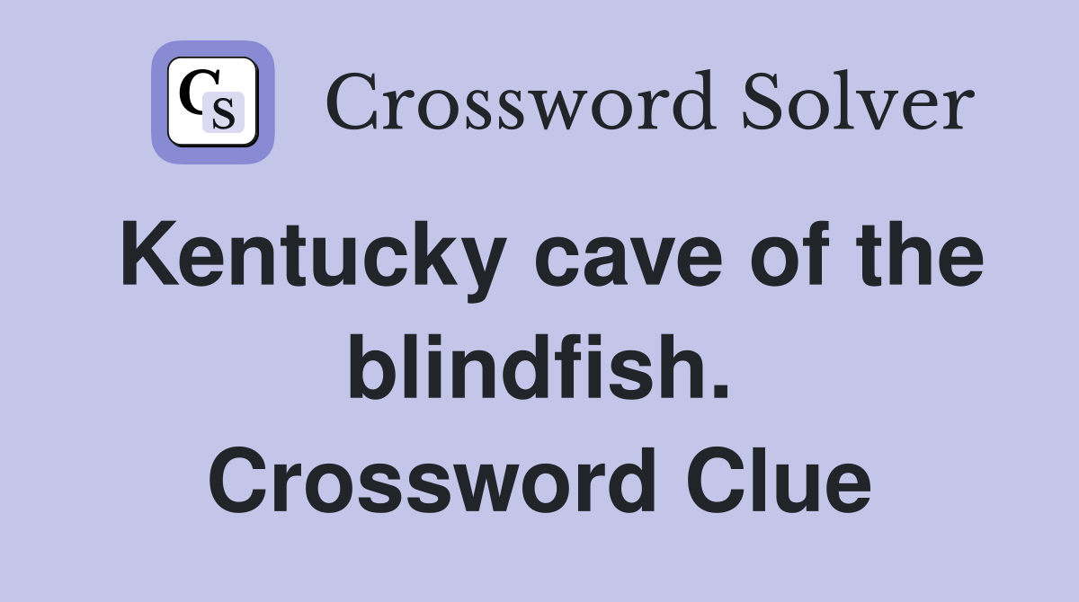 Kentucky cave of the blindfish. Crossword Clue