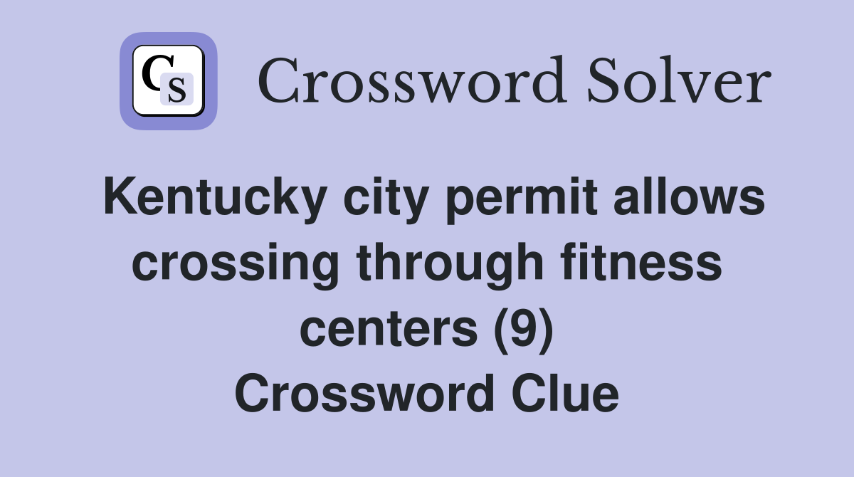 Kentucky city permit allows crossing through fitness centers (9) Crossword Clue