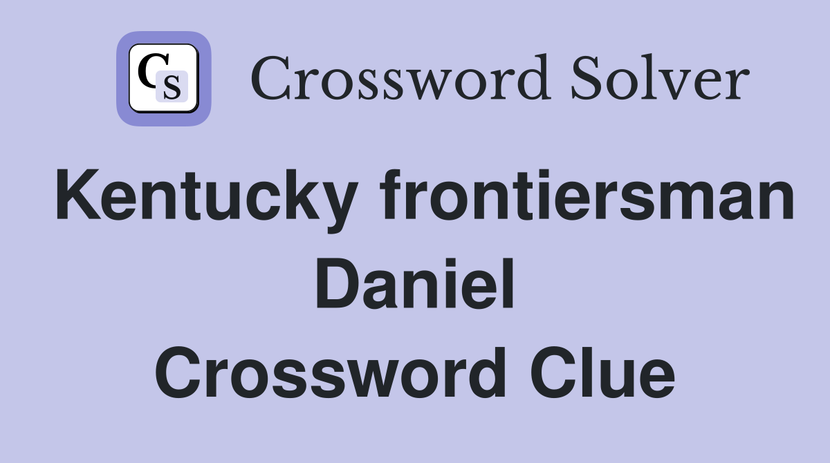 Kentucky frontiersman Daniel Crossword Clue