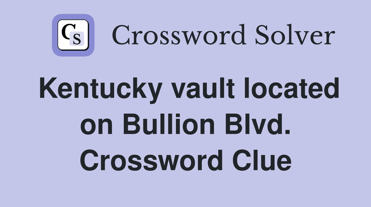 Kentucky vault located on Bullion Blvd. Crossword Clue