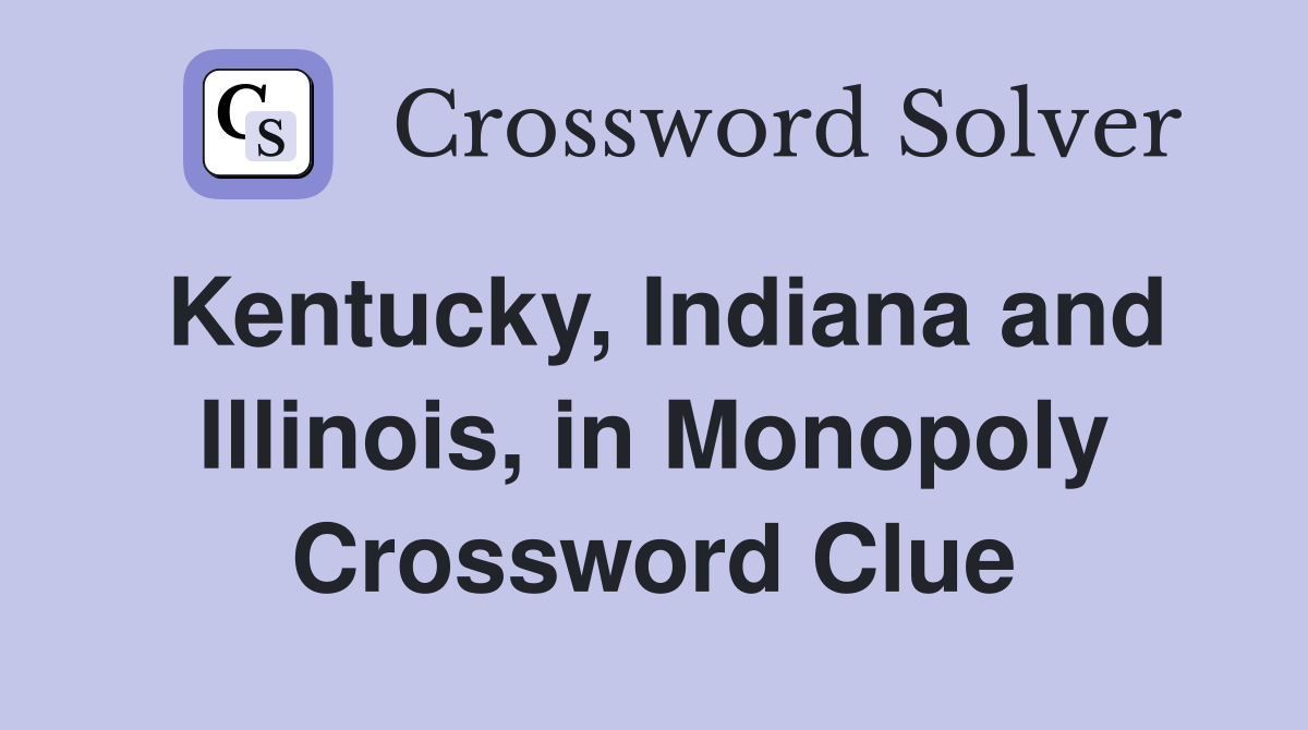 Kentucky, Indiana and Illinois, in Monopoly Crossword Clue
