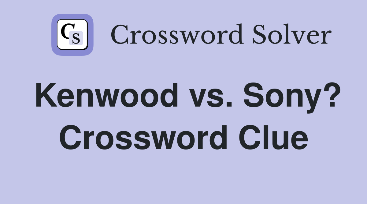 Kenwood vs. Sony? Crossword Clue