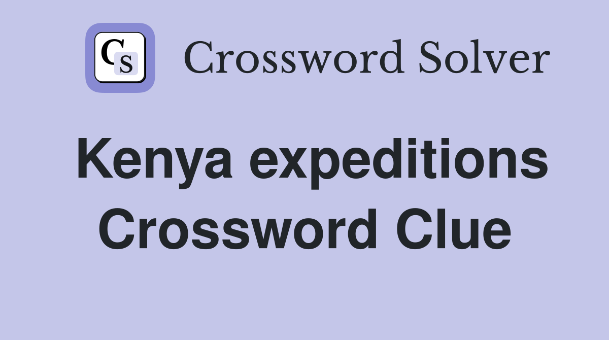 Kenya expeditions Crossword Clue