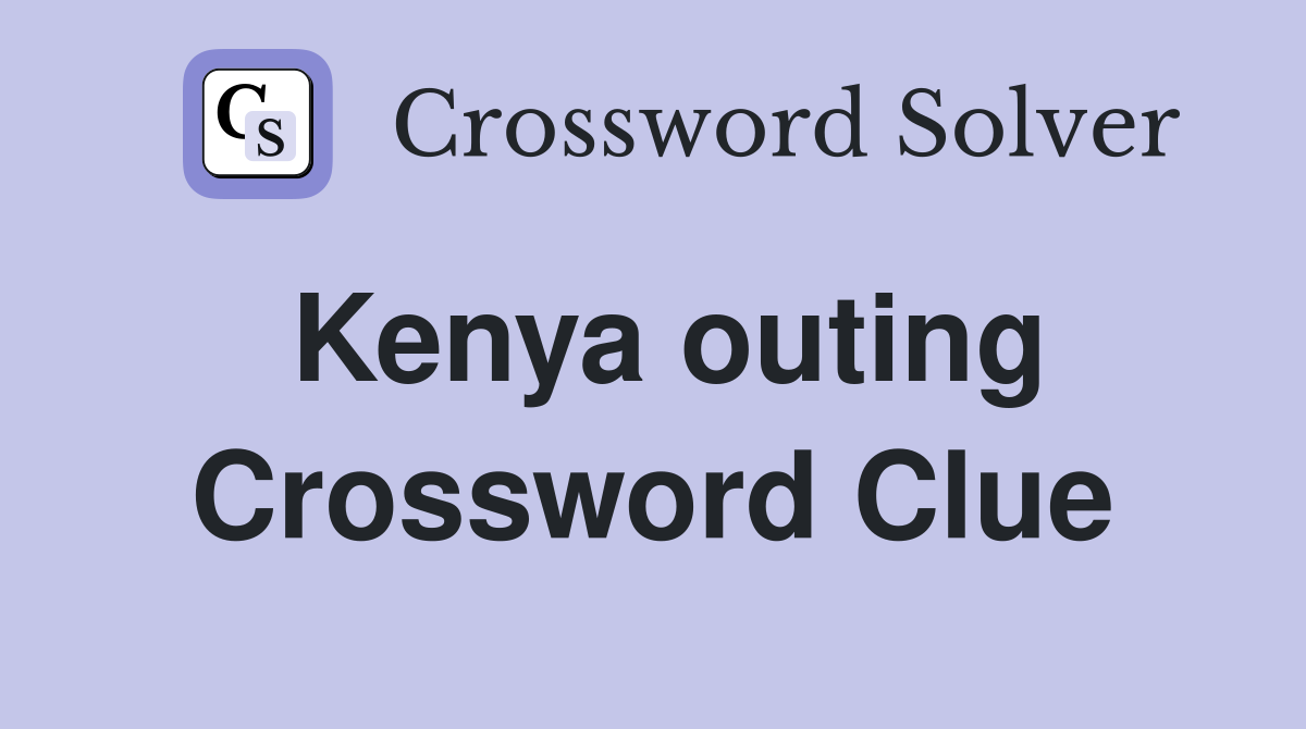 Kenya outing Crossword Clue