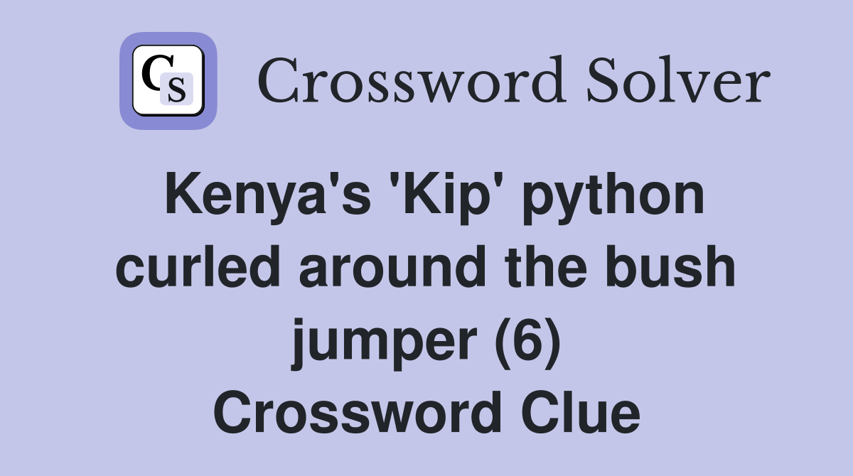 Kenya's 'Kip' python curled around the bush jumper (6) Crossword Clue