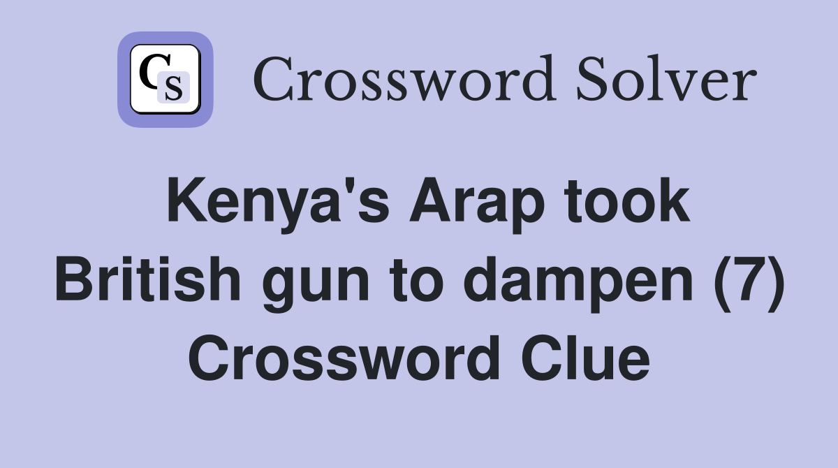 Kenya's Arap took British gun to dampen (7) Crossword Clue