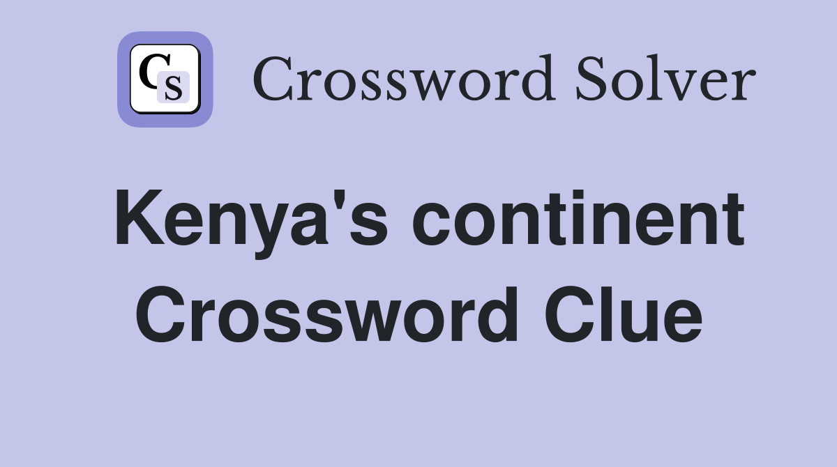 Kenya's continent Crossword Clue