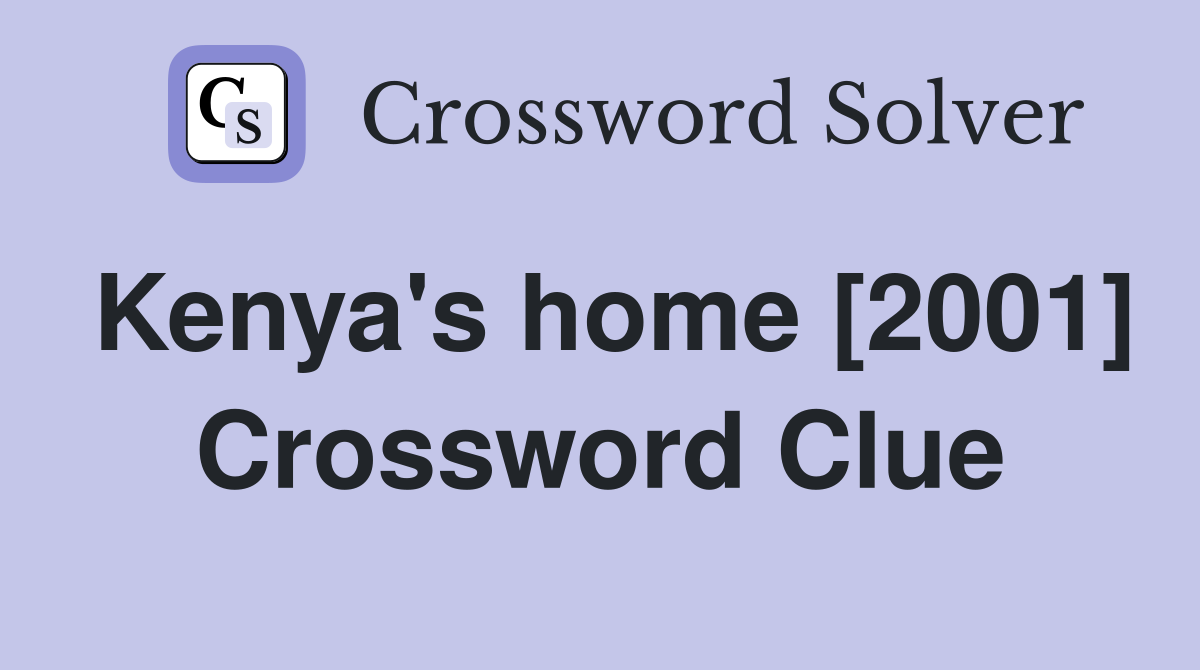 Kenya's home [2001] Crossword Clue