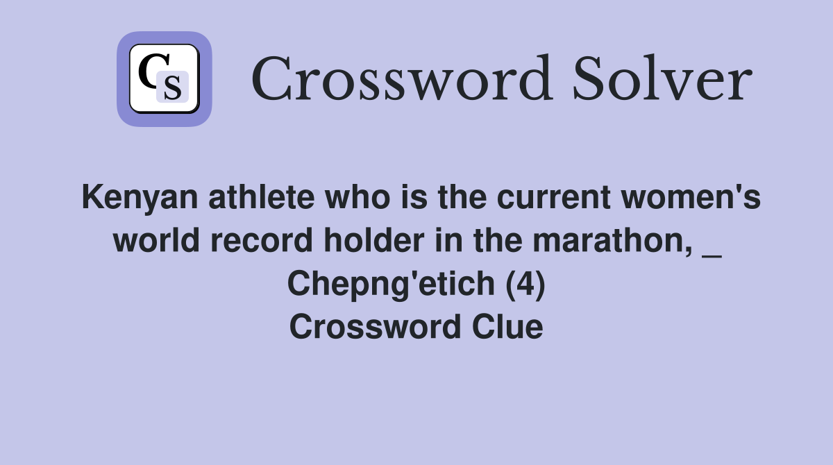 Kenyan athlete who is the current women's world record holder in the marathon, _ Chepng'etich (4) Crossword Clue