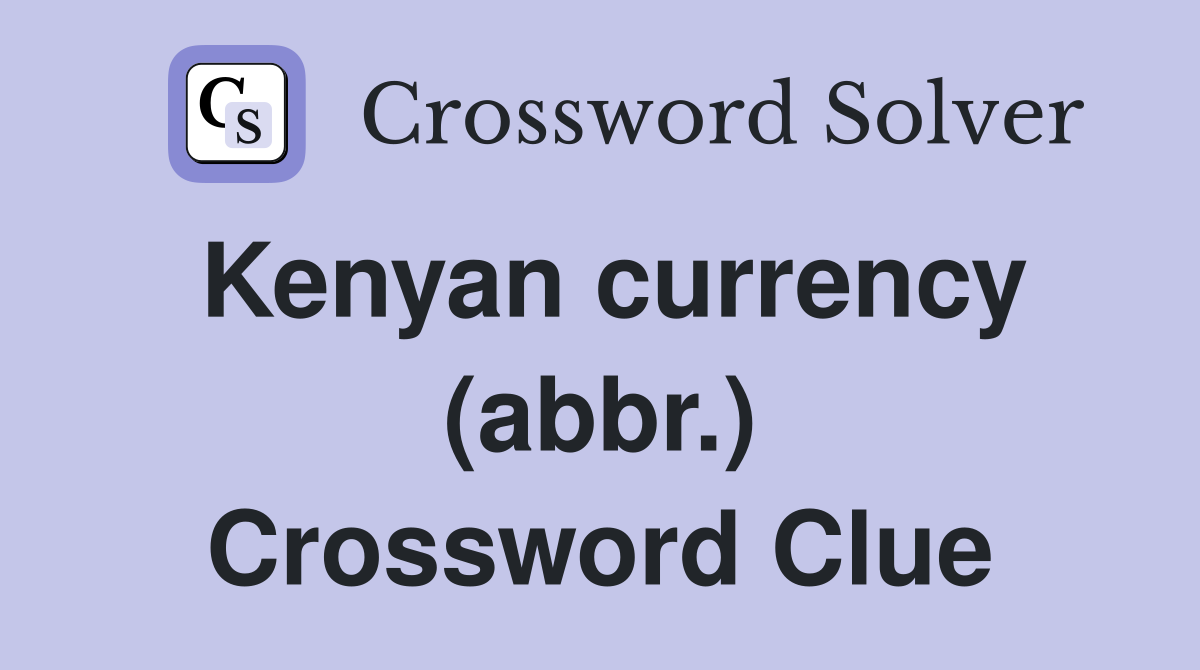 Kenyan currency (abbr.) Crossword Clue
