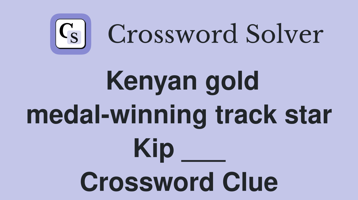 Kenyan gold medal-winning track star Kip ___ Crossword Clue