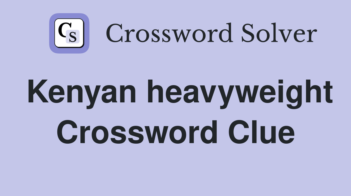 Kenyan heavyweight Crossword Clue