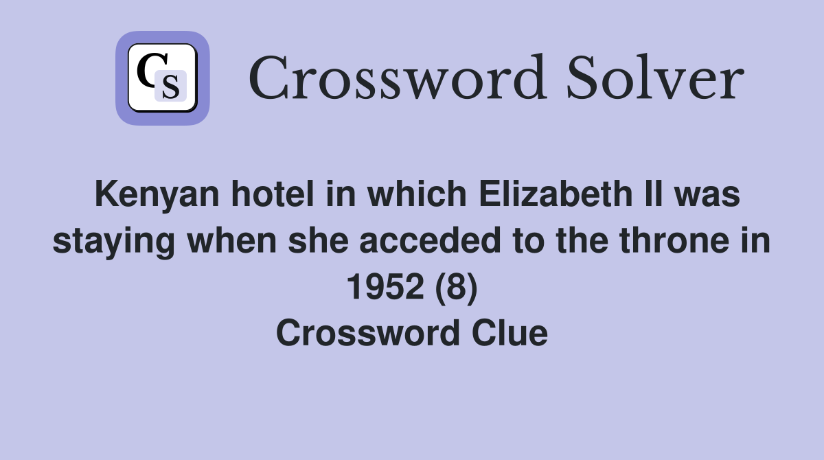 Kenyan hotel in which Elizabeth II was staying when she acceded to the throne in 1952 (8) Crossword Clue