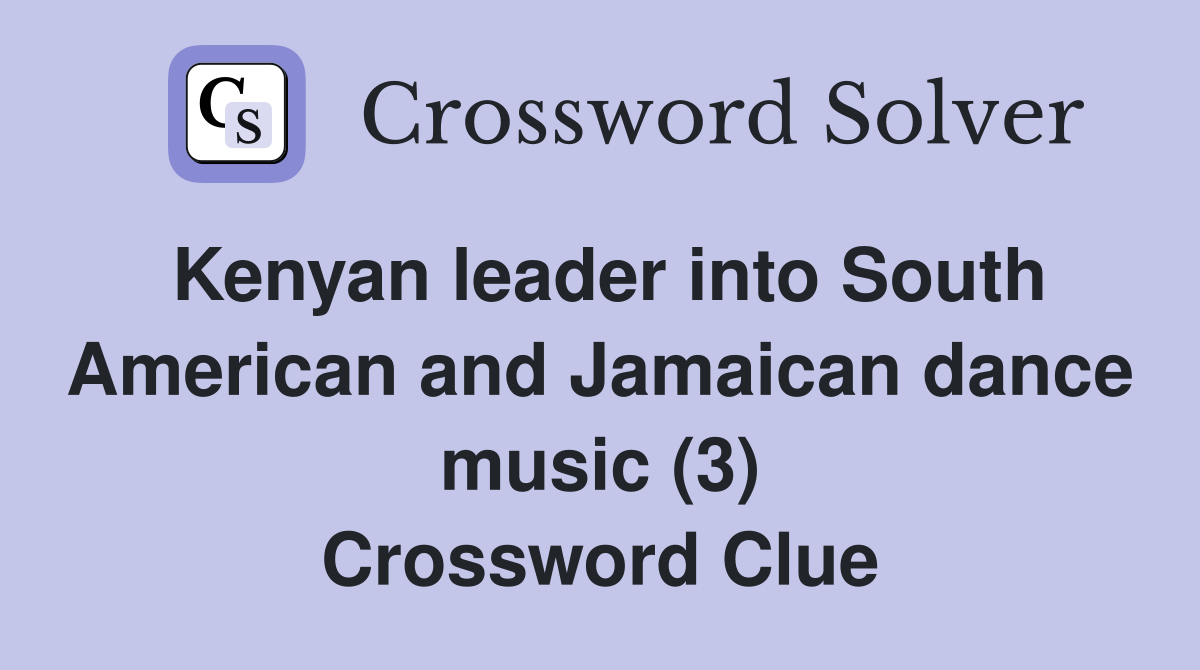 Kenyan leader into South American and Jamaican dance music (3) Crossword Clue