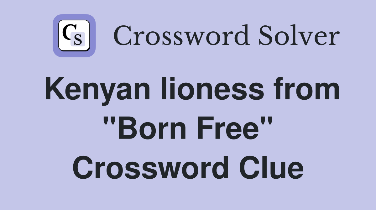 Kenyan lioness from "Born Free" Crossword Clue