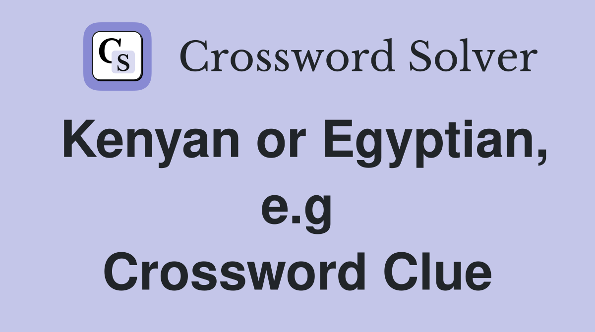 Kenyan or Egyptian, e.g Crossword Clue