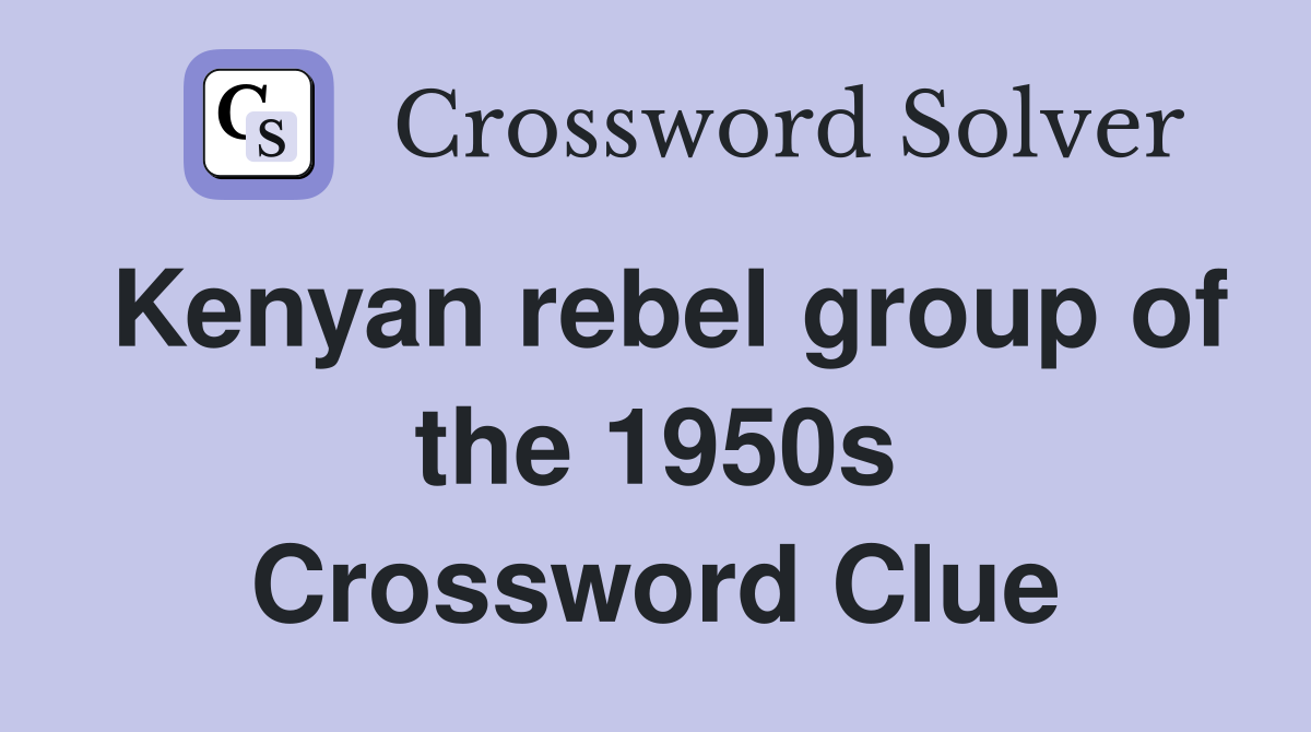 Kenyan rebel group of the 1950s Crossword Clue