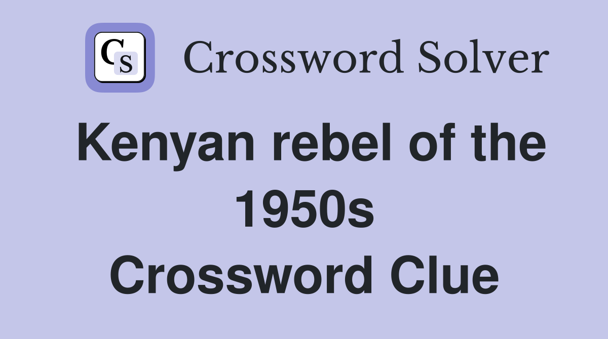 Kenyan rebel of the 1950s Crossword Clue