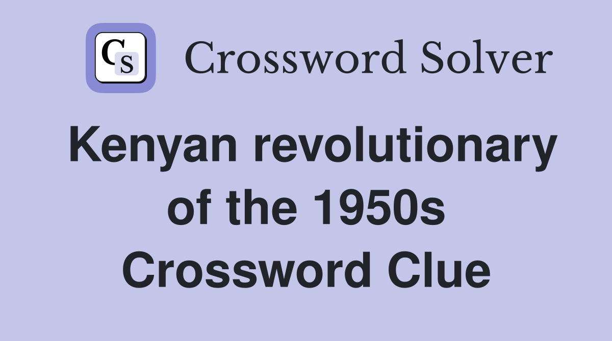 Kenyan revolutionary of the 1950s Crossword Clue