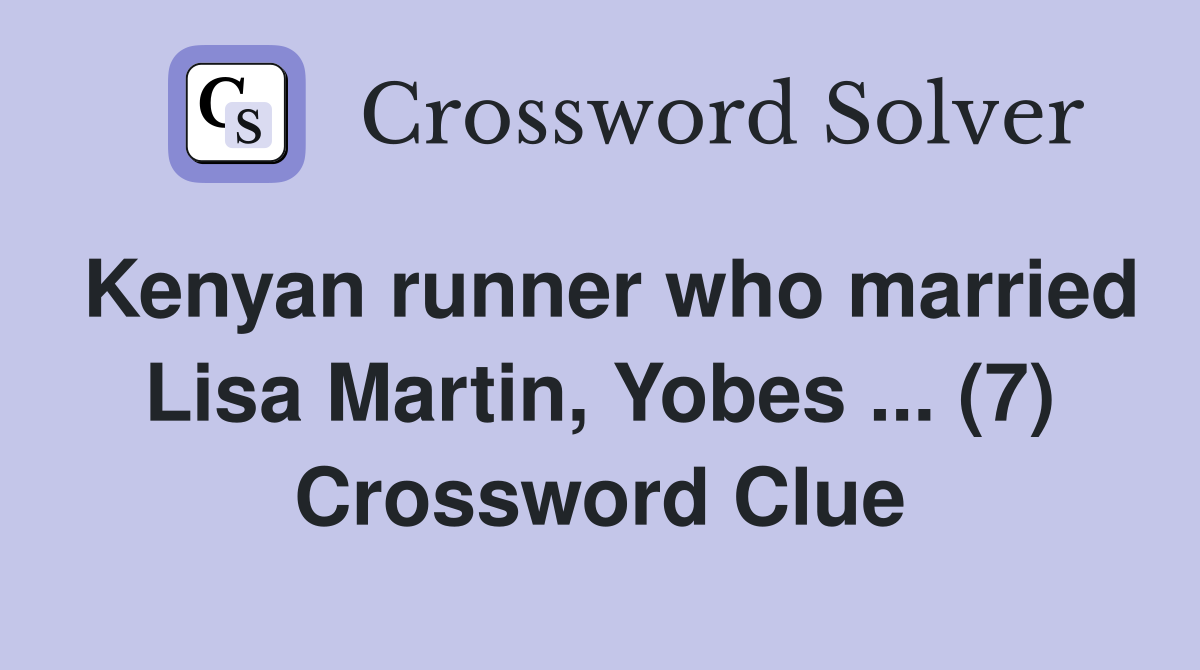 Kenyan runner who married Lisa Martin, Yobes ... (7) Crossword Clue