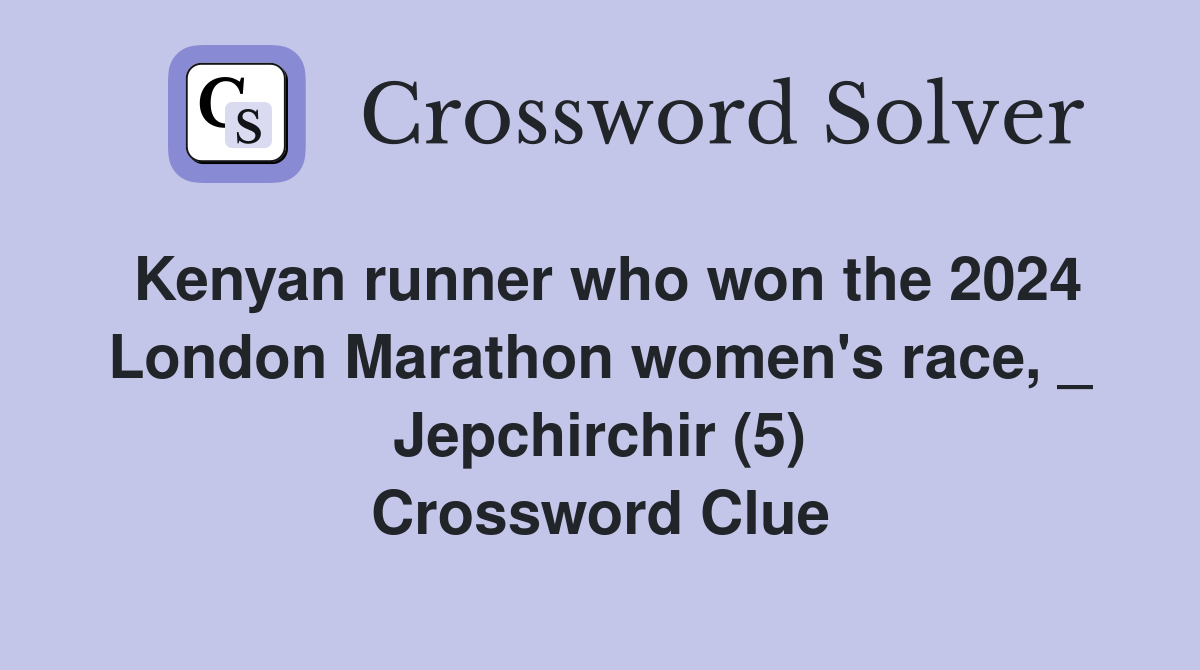 Kenyan runner who won the 2024 London Marathon women's race, _ Jepchirchir (5) Crossword Clue