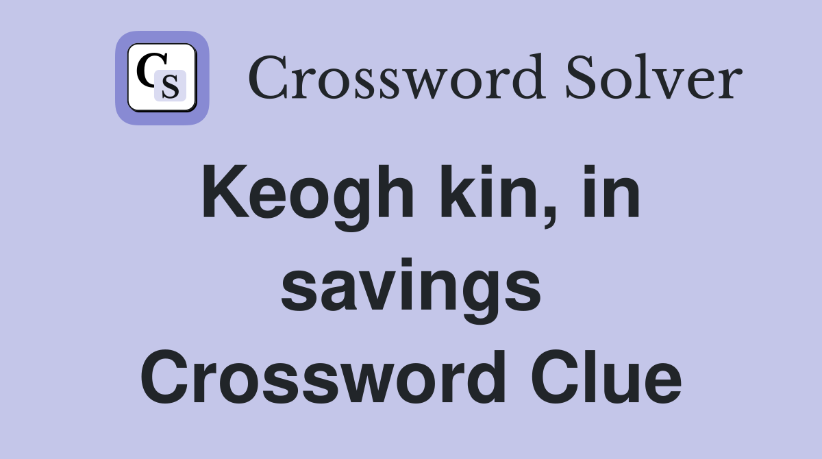 Keogh kin, in savings Crossword Clue