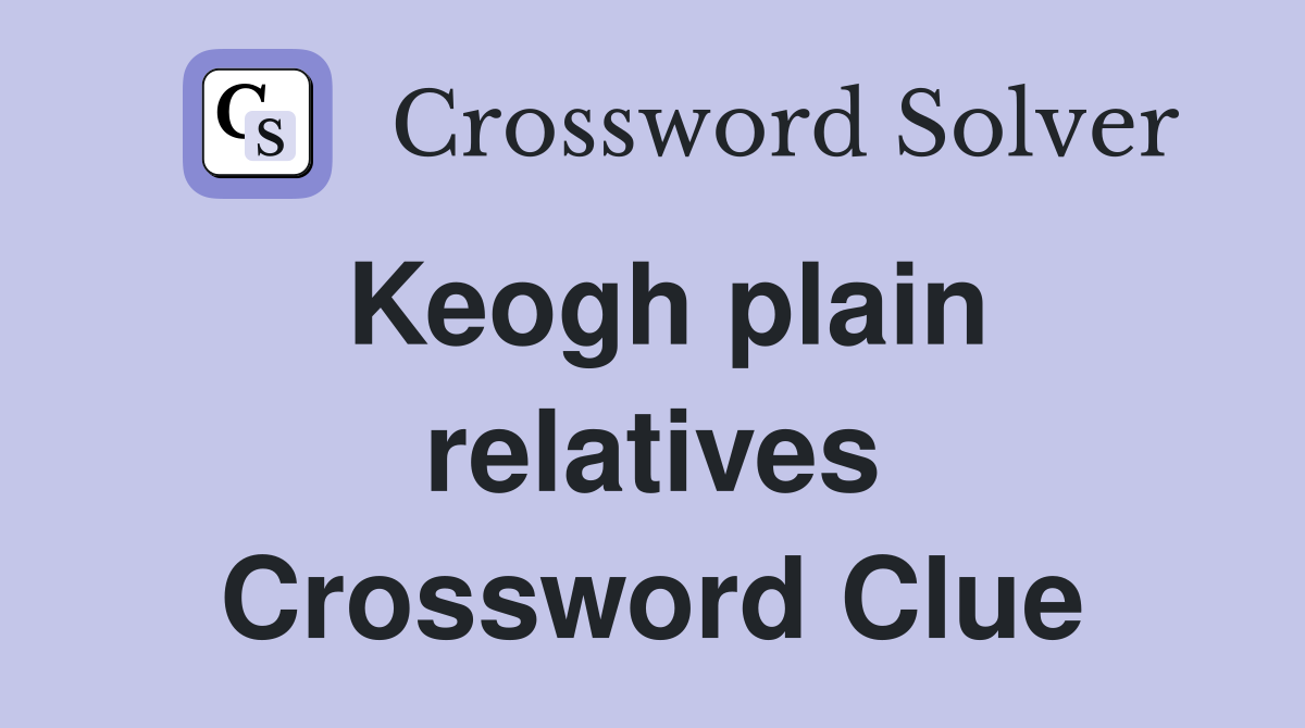Keogh plain relatives Crossword Clue