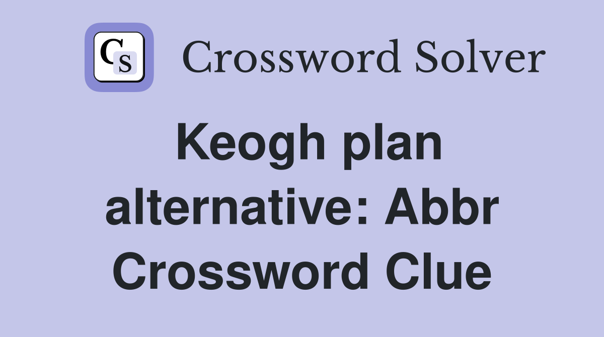 Keogh plan alternative: Abbr Crossword Clue
