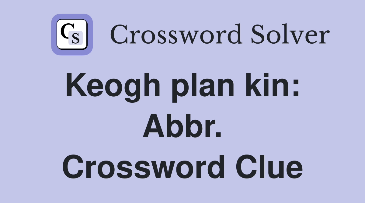 Keogh plan kin:  Abbr. Crossword Clue