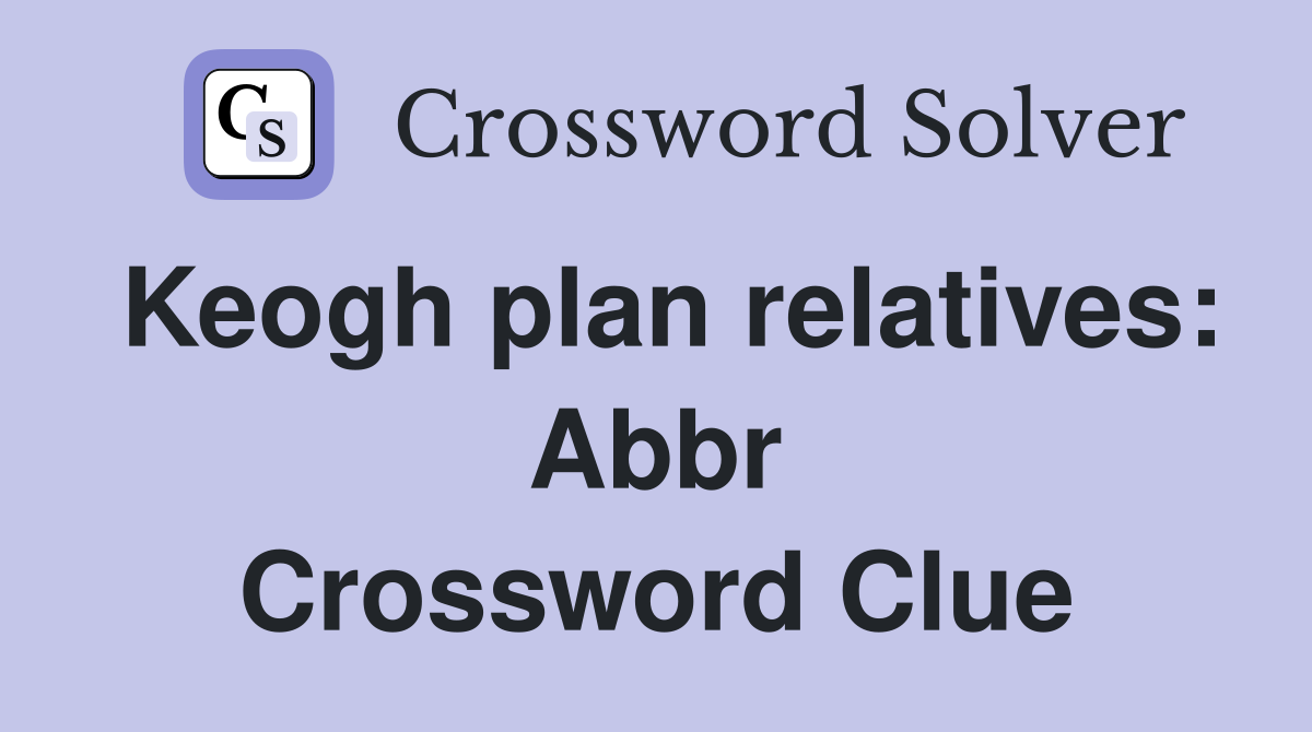 Keogh plan relatives: Abbr Crossword Clue