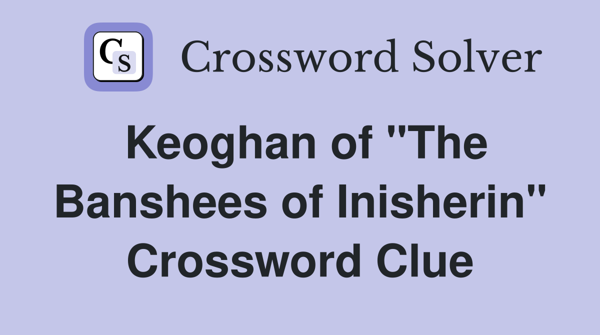 Keoghan of "The Banshees of Inisherin" Crossword Clue