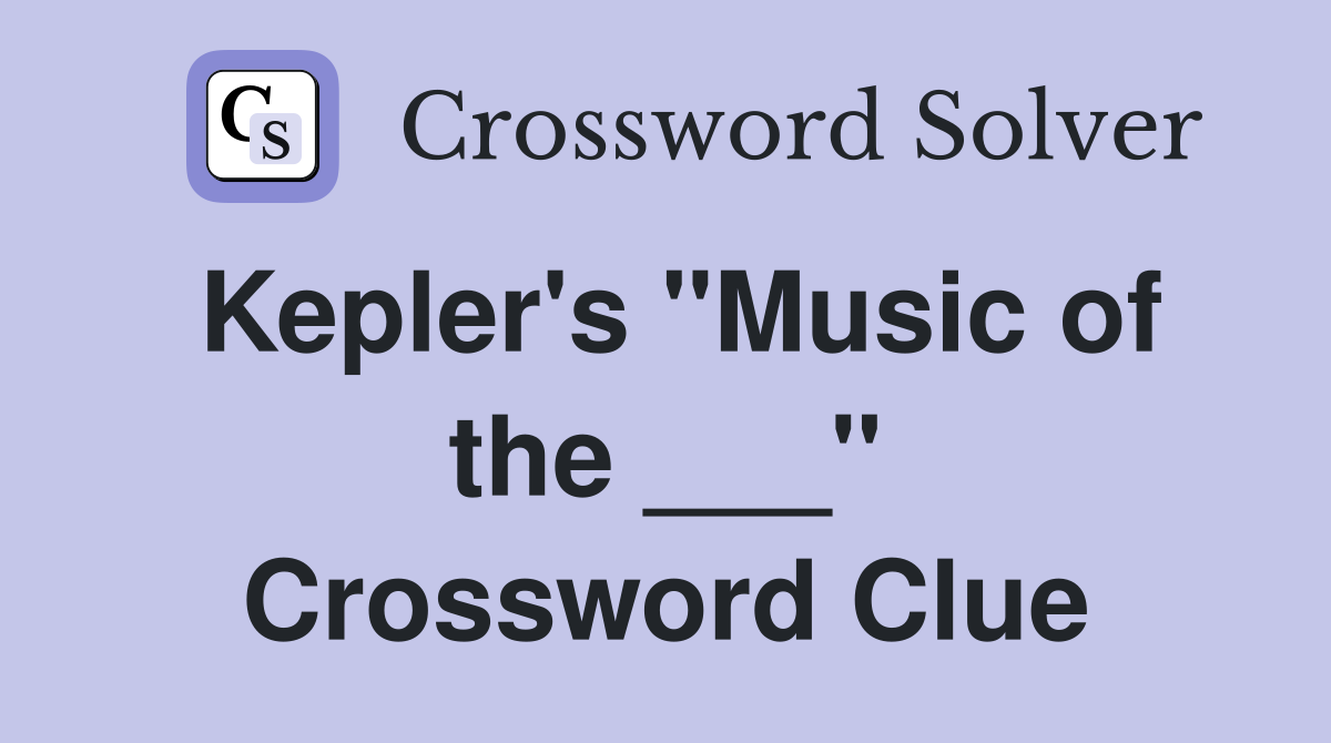 Kepler's "Music of the ___" Crossword Clue