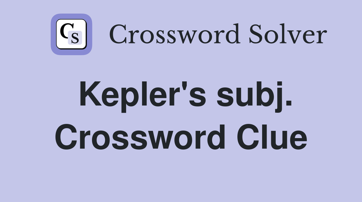 Kepler's subj. Crossword Clue