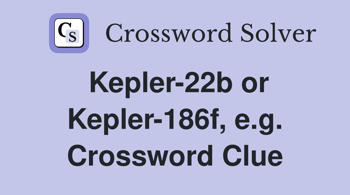 Kepler-22b or Kepler-186f, e.g. Crossword Clue