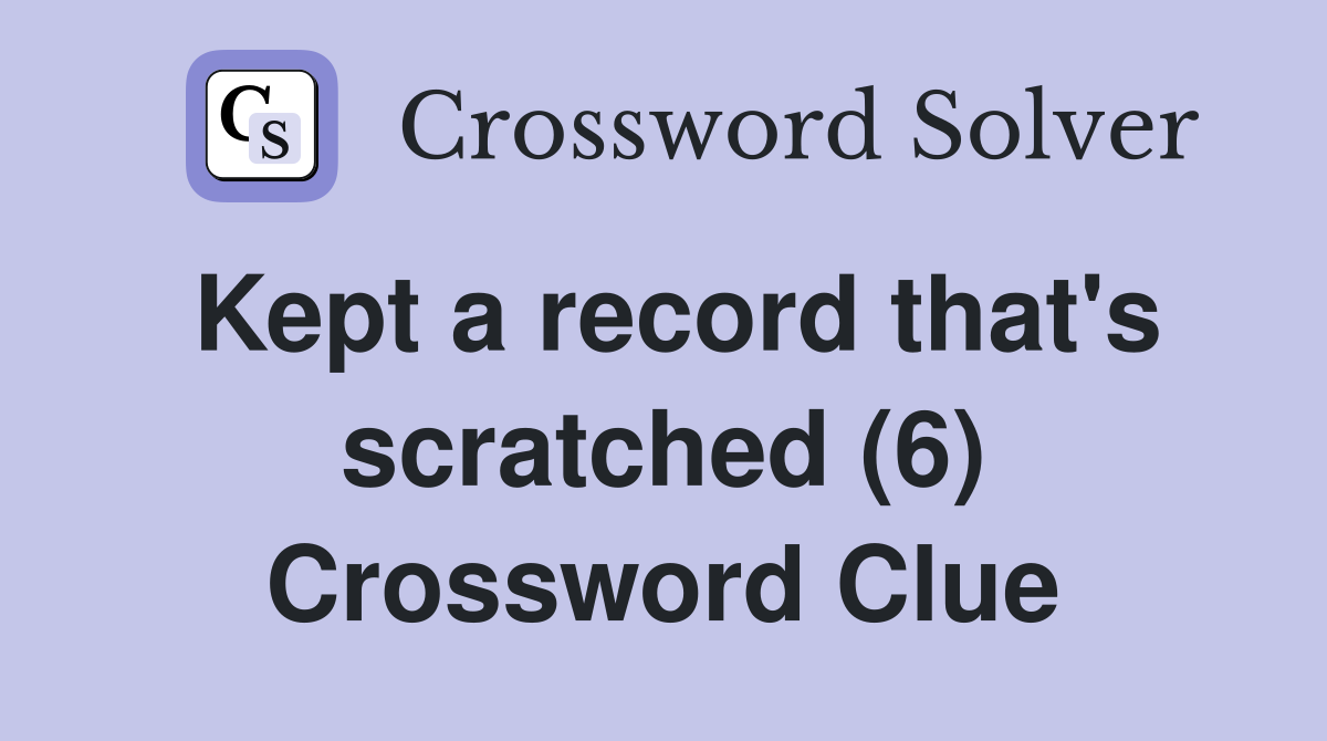 Kept a record that's scratched (6) Crossword Clue